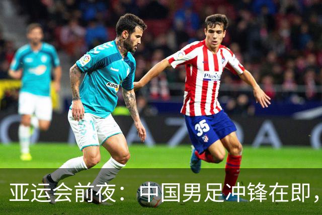亚运会前夜：中国男足冲锋在即，吴曦是我们的魔法师！